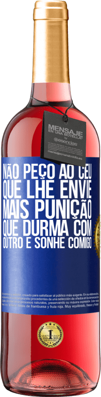 29,95 € Envio grátis | Vinho rosé Edição ROSÉ Não peço ao céu que lhe envie mais punição, que durma com outro e sonhe comigo Etiqueta Azul. Etiqueta personalizável Vinho jovem Colheita 2024 Tempranillo