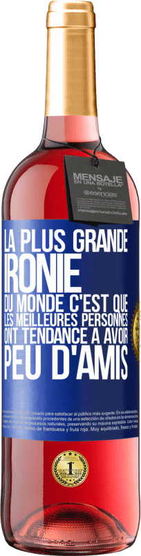 29,95 € Envoi gratuit | Vin rosé Édition ROSÉ La plus grande ironie du monde c'est que les meilleures personnes ont tendance à avoir peu d'amis Étiquette Bleue. Étiquette personnalisable Vin jeune Récolte 2024 Tempranillo