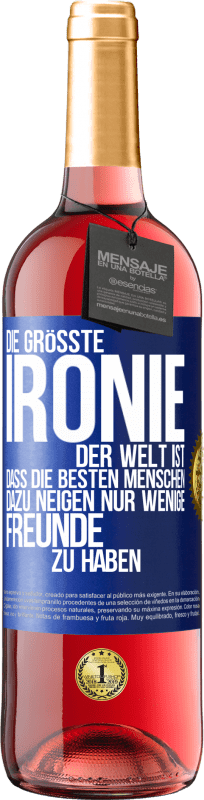 29,95 € Kostenloser Versand | Roséwein ROSÉ Ausgabe Die größte Ironie der Welt ist, dass die besten Menschen dazu neigen, nur wenige Freunde zu haben Blaue Markierung. Anpassbares Etikett Junger Wein Ernte 2024 Tempranillo