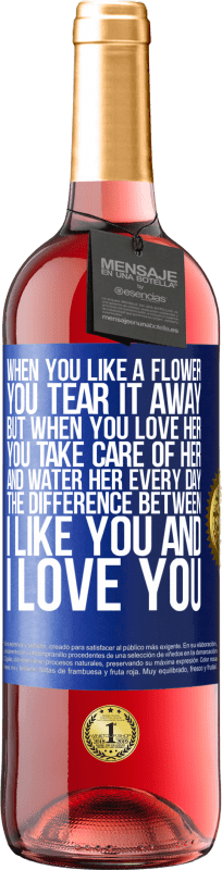 29,95 € Free Shipping | Rosé Wine ROSÉ Edition When you like a flower, you tear it away. But when you love her, you take care of her and water her every day Blue Label. Customizable label Young wine Harvest 2025 Tempranillo