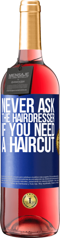 29,95 € Free Shipping | Rosé Wine ROSÉ Edition Never ask the hairdresser if you need a haircut Blue Label. Customizable label Young wine Harvest 2023 Tempranillo