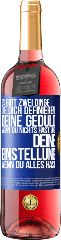 29,95 € Kostenloser Versand | Roséwein ROSÉ Ausgabe Es gibt zwei Dinge, die dich definieren: deine Geduld, wenn du nichts hast, und deine Einstellung, wenn du alles hast Blaue Markierung. Anpassbares Etikett Junger Wein Ernte 2024 Tempranillo