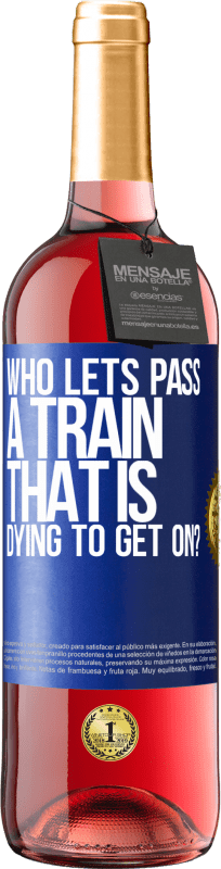 29,95 € Free Shipping | Rosé Wine ROSÉ Edition who lets pass a train that is dying to get on? Blue Label. Customizable label Young wine Harvest 2024 Tempranillo