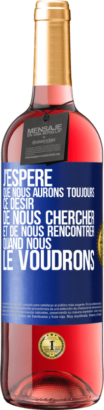 29,95 € Envoi gratuit | Vin rosé Édition ROSÉ J'espère que nous aurons toujours ce désir de nous chercher et de nous rencontrer quand nous le voudrons Étiquette Bleue. Étiquette personnalisable Vin jeune Récolte 2024 Tempranillo