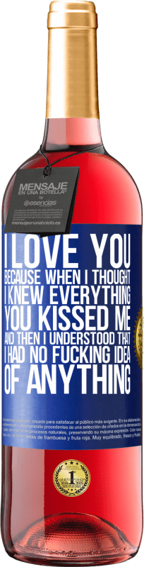 29,95 € Free Shipping | Rosé Wine ROSÉ Edition I LOVE YOU Because when I thought I knew everything you kissed me. And then I understood that I had no fucking idea of Blue Label. Customizable label Young wine Harvest 2023 Tempranillo