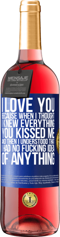 29,95 € Free Shipping | Rosé Wine ROSÉ Edition I LOVE YOU Because when I thought I knew everything you kissed me. And then I understood that I had no fucking idea of Blue Label. Customizable label Young wine Harvest 2024 Tempranillo