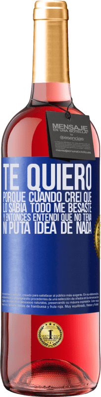 29,95 € Envío gratis | Vino Rosado Edición ROSÉ TE QUIERO. Porque cuando creí que lo sabía todo me besaste. Y entonces entendí que no tenía ni puta idea de nada Etiqueta Azul. Etiqueta personalizable Vino joven Cosecha 2024 Tempranillo