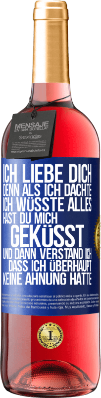 29,95 € Kostenloser Versand | Roséwein ROSÉ Ausgabe Ich liebe dich. Denn als ich dachte, ich wüsste alles, hast du mich geküsst. Und dann verstand ich, dass ich überhaupt keine Ahn Blaue Markierung. Anpassbares Etikett Junger Wein Ernte 2024 Tempranillo