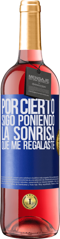 29,95 € Envío gratis | Vino Rosado Edición ROSÉ Por cierto, sigo poniendo la sonrisa que me regalaste Etiqueta Azul. Etiqueta personalizable Vino joven Cosecha 2024 Tempranillo