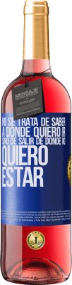 29,95 € Envío gratis | Vino Rosado Edición ROSÉ No se trata de saber a dónde quiero ir, sino de salir de donde no quiero estar Etiqueta Azul. Etiqueta personalizable Vino joven Cosecha 2025 Tempranillo