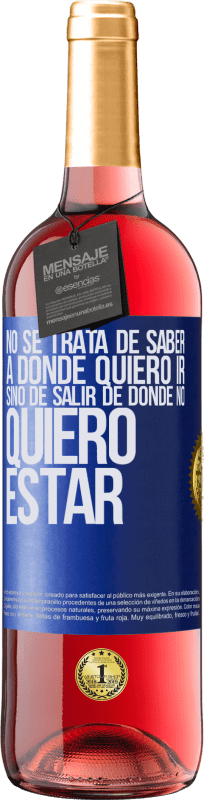 29,95 € Envío gratis | Vino Rosado Edición ROSÉ No se trata de saber a dónde quiero ir, sino de salir de donde no quiero estar Etiqueta Azul. Etiqueta personalizable Vino joven Cosecha 2024 Tempranillo