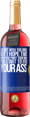 29,95 € Free Shipping | Rosé Wine ROSÉ Edition I do not wish you badly, but I hope that when you paint your nails you start to itch your ass Blue Label. Customizable label Young wine Harvest 2024 Tempranillo