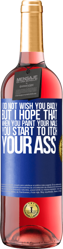 29,95 € Free Shipping | Rosé Wine ROSÉ Edition I do not wish you badly, but I hope that when you paint your nails you start to itch your ass Blue Label. Customizable label Young wine Harvest 2024 Tempranillo