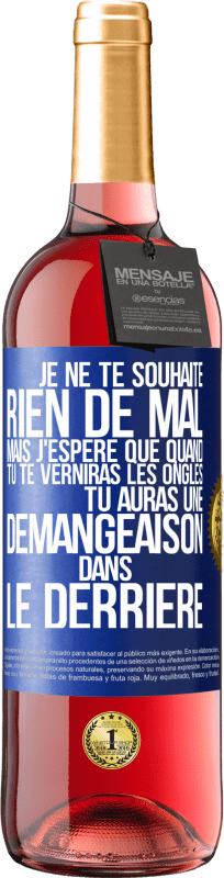 29,95 € Envoi gratuit | Vin rosé Édition ROSÉ Je ne te souhaite rien de mal mais j'espère que quand tu te verniras les ongles, tu auras une démangeaison dans le derrière Étiquette Bleue. Étiquette personnalisable Vin jeune Récolte 2024 Tempranillo