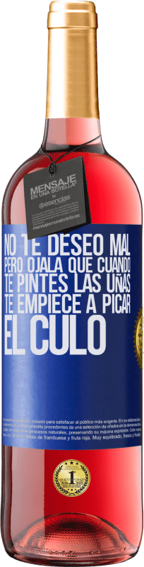 29,95 € Envío gratis | Vino Rosado Edición ROSÉ No te deseo mal, pero ojalá que cuando te pintes las uñas te empiece a picar el culo Etiqueta Azul. Etiqueta personalizable Vino joven Cosecha 2024 Tempranillo