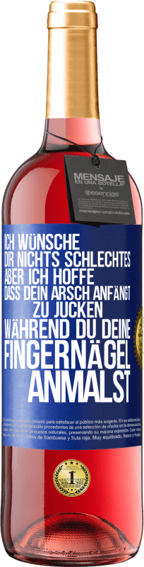 29,95 € Kostenloser Versand | Roséwein ROSÉ Ausgabe Ich wünsche dir nichts Schlechtes, aber ich hoffe, dass dein Arsch anfängt zu jucken, während du deine Fingernägel anmalst Blaue Markierung. Anpassbares Etikett Junger Wein Ernte 2024 Tempranillo