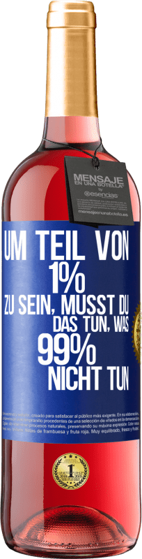 29,95 € Kostenloser Versand | Roséwein ROSÉ Ausgabe Um Teil von 1% zu sein, musst du das tun, was 99% nicht tun Blaue Markierung. Anpassbares Etikett Junger Wein Ernte 2024 Tempranillo