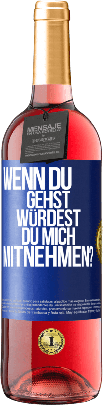 29,95 € Kostenloser Versand | Roséwein ROSÉ Ausgabe Wenn du gehst, würdest du mich mitnehmen? Blaue Markierung. Anpassbares Etikett Junger Wein Ernte 2024 Tempranillo