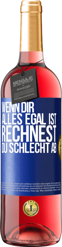 29,95 € Kostenloser Versand | Roséwein ROSÉ Ausgabe Wenn dir alles egal ist, rechnest du schlecht ab Blaue Markierung. Anpassbares Etikett Junger Wein Ernte 2025 Tempranillo
