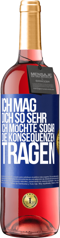 29,95 € Kostenloser Versand | Roséwein ROSÉ Ausgabe Ich mag dich so sehr, ich möchte sogar die Konsequenzen tragen Blaue Markierung. Anpassbares Etikett Junger Wein Ernte 2024 Tempranillo