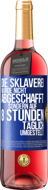 29,95 € Kostenloser Versand | Roséwein ROSÉ Ausgabe Die Sklaverei wurde nicht abgeschafft, sondern auf 8 Stunden täglich umgestellt Blaue Markierung. Anpassbares Etikett Junger Wein Ernte 2024 Tempranillo