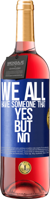 29,95 € Free Shipping | Rosé Wine ROSÉ Edition We all have someone yes but no Blue Label. Customizable label Young wine Harvest 2023 Tempranillo