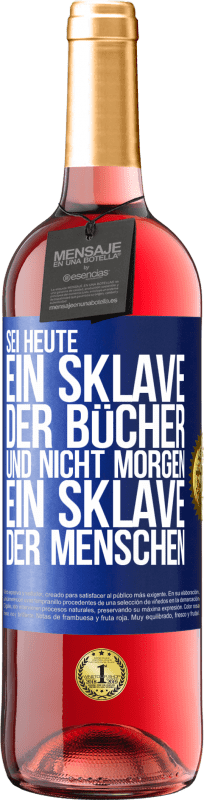 29,95 € Kostenloser Versand | Roséwein ROSÉ Ausgabe Sei heute ein Sklave der Bücher und nicht morgen ein Sklave der Menschen Blaue Markierung. Anpassbares Etikett Junger Wein Ernte 2024 Tempranillo