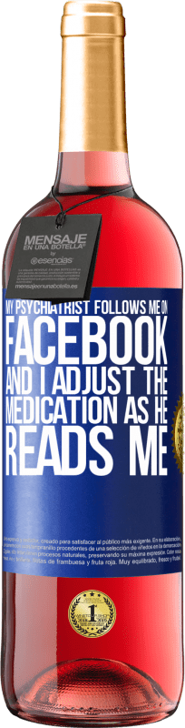 29,95 € Free Shipping | Rosé Wine ROSÉ Edition My psychiatrist follows me on Facebook, and I adjust the medication as he reads me Blue Label. Customizable label Young wine Harvest 2024 Tempranillo