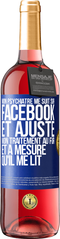 29,95 € Envoi gratuit | Vin rosé Édition ROSÉ Mon psychiatre me suit sur Facebook et ajuste mon traitement au fur et à mesure qu'il me lit Étiquette Bleue. Étiquette personnalisable Vin jeune Récolte 2024 Tempranillo