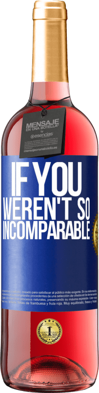 29,95 € Free Shipping | Rosé Wine ROSÉ Edition If you weren't so ... incomparable Blue Label. Customizable label Young wine Harvest 2023 Tempranillo