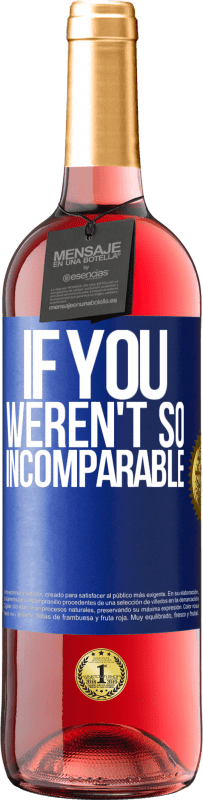 29,95 € Free Shipping | Rosé Wine ROSÉ Edition If you weren't so ... incomparable Blue Label. Customizable label Young wine Harvest 2024 Tempranillo