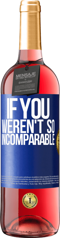 29,95 € Free Shipping | Rosé Wine ROSÉ Edition If you weren't so ... incomparable Blue Label. Customizable label Young wine Harvest 2025 Tempranillo