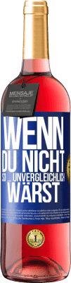 29,95 € Kostenloser Versand | Roséwein ROSÉ Ausgabe Wenn du nicht so ... unvergleichlich wärst Blaue Markierung. Anpassbares Etikett Junger Wein Ernte 2024 Tempranillo