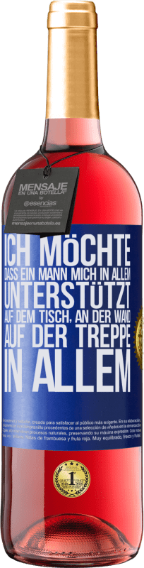 29,95 € Kostenloser Versand | Roséwein ROSÉ Ausgabe Ich möchte, dass ein Mann mich in allem unterstützt ... Auf dem Tisch, an der Wand, auf der Treppe ... In allem Blaue Markierung. Anpassbares Etikett Junger Wein Ernte 2024 Tempranillo