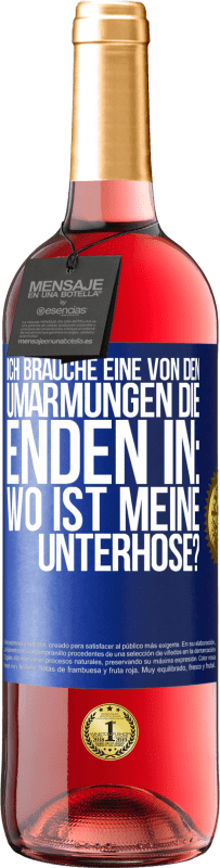 29,95 € Kostenloser Versand | Roséwein ROSÉ Ausgabe Ich brauche eine von den Umarmungen, die enden in: Wo ist meine Unterhose? Blaue Markierung. Anpassbares Etikett Junger Wein Ernte 2024 Tempranillo