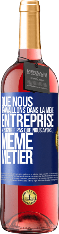 29,95 € Envoi gratuit | Vin rosé Édition ROSÉ Que nous travaillons dans la même entreprise ne signifie pas que nous ayons le même métier Étiquette Bleue. Étiquette personnalisable Vin jeune Récolte 2024 Tempranillo