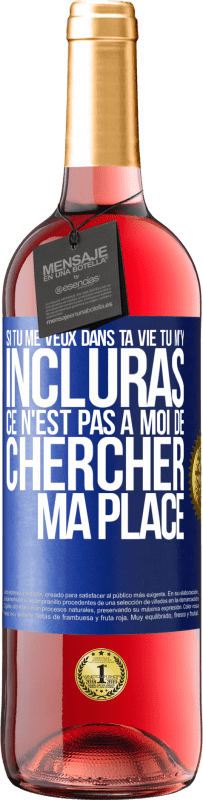 29,95 € Envoi gratuit | Vin rosé Édition ROSÉ Si tu me veux dans ta vie, tu m'y incluras. Ce n'est pas à moi de chercher ma place Étiquette Bleue. Étiquette personnalisable Vin jeune Récolte 2024 Tempranillo