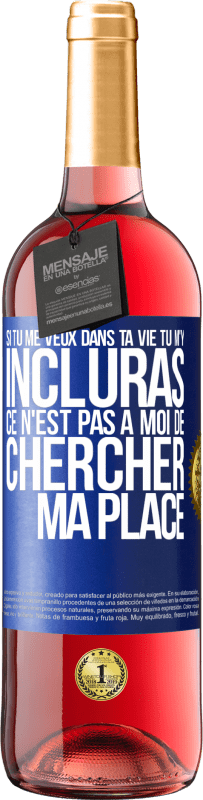 29,95 € Envoi gratuit | Vin rosé Édition ROSÉ Si tu me veux dans ta vie, tu m'y incluras. Ce n'est pas à moi de chercher ma place Étiquette Bleue. Étiquette personnalisable Vin jeune Récolte 2025 Tempranillo