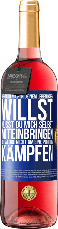 29,95 € Kostenloser Versand | Roséwein ROSÉ Ausgabe Wenn du mich in deinem Leben haben willst, musst du mich selbst miteinbringen. Ich werde nicht um eine Position kämpfen Blaue Markierung. Anpassbares Etikett Junger Wein Ernte 2024 Tempranillo