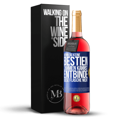 «Wenn du keine Bestien zähmen kannst, entbinde diese Flasche nicht» ROSÉ Ausgabe