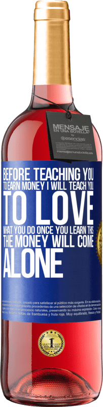 29,95 € Free Shipping | Rosé Wine ROSÉ Edition Before teaching you to earn money, I will teach you to love what you do. Once you learn this, the money will come alone Blue Label. Customizable label Young wine Harvest 2023 Tempranillo
