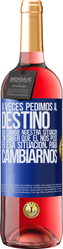 29,95 € Envío gratis | Vino Rosado Edición ROSÉ A veces pedimos al destino que cambie nuestra situación sin saber que él nos puso en esa situación, para cambiarnos Etiqueta Azul. Etiqueta personalizable Vino joven Cosecha 2024 Tempranillo