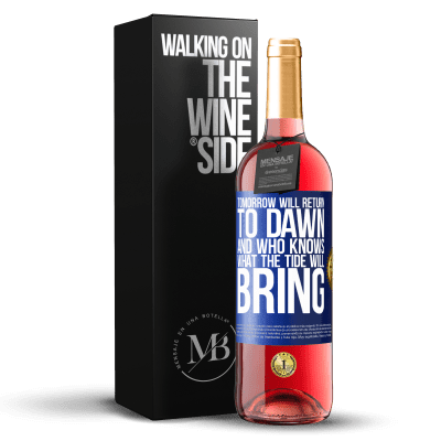 «Tomorrow will return to dawn and who knows what the tide will bring» ROSÉ Edition