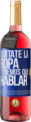 29,95 € Envío gratis | Vino Rosado Edición ROSÉ Quítate la ropa, tenemos que hablar Etiqueta Azul. Etiqueta personalizable Vino joven Cosecha 2023 Tempranillo