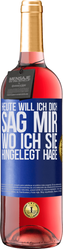 29,95 € Kostenloser Versand | Roséwein ROSÉ Ausgabe Heute will ich dich. Sag mir, wo ich sie hingelegt habe Blaue Markierung. Anpassbares Etikett Junger Wein Ernte 2024 Tempranillo