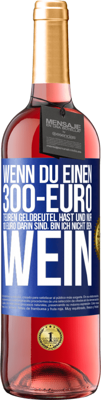 29,95 € Kostenloser Versand | Roséwein ROSÉ Ausgabe Wenn du einen 300-Euro teuren Geldbeutel hast und nur 10 Euro darin sind, bin ich nicht dein Wein Blaue Markierung. Anpassbares Etikett Junger Wein Ernte 2024 Tempranillo