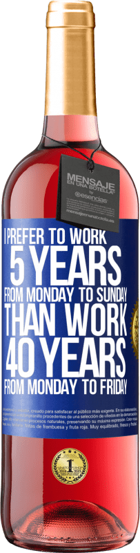 29,95 € Free Shipping | Rosé Wine ROSÉ Edition I prefer to work 5 years from Monday to Sunday, than work 40 years from Monday to Friday Blue Label. Customizable label Young wine Harvest 2023 Tempranillo