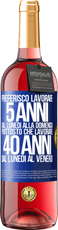 29,95 € Spedizione Gratuita | Vino rosato Edizione ROSÉ Preferisco lavorare 5 anni dal lunedì alla domenica, piuttosto che lavorare 40 anni dal lunedì al venerdì Etichetta Blu. Etichetta personalizzabile Vino giovane Raccogliere 2024 Tempranillo