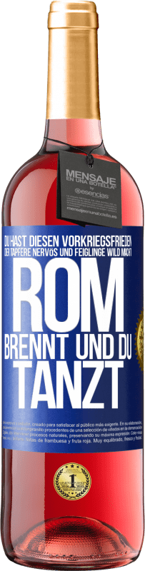 29,95 € Kostenloser Versand | Roséwein ROSÉ Ausgabe Du hast diesen Vorkriegsfrieden, der Tapfere nervös und Feiglinge wild macht. Rom brennt und du tanzt Blaue Markierung. Anpassbares Etikett Junger Wein Ernte 2024 Tempranillo