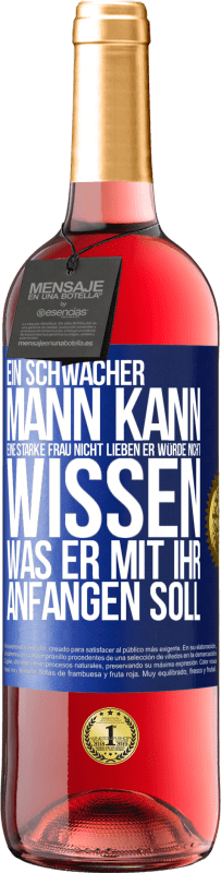 29,95 € Kostenloser Versand | Roséwein ROSÉ Ausgabe Ein schwacher Mann kann eine starke Frau nicht lieben, er würde nicht wissen, was er mit ihr anfangen soll Blaue Markierung. Anpassbares Etikett Junger Wein Ernte 2024 Tempranillo